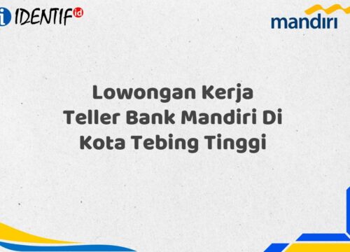 Lowongan Kerja Teller Bank Mandiri Di Kota Tebing Tinggi Tahun 2025 (Apply Now)
