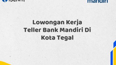 Lowongan Kerja Teller Bank Mandiri Di Kota Tegal Tahun 2025 (Resmi)