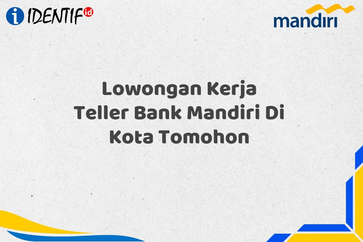 Lowongan Kerja Teller Bank Mandiri Di Kota Tomohon