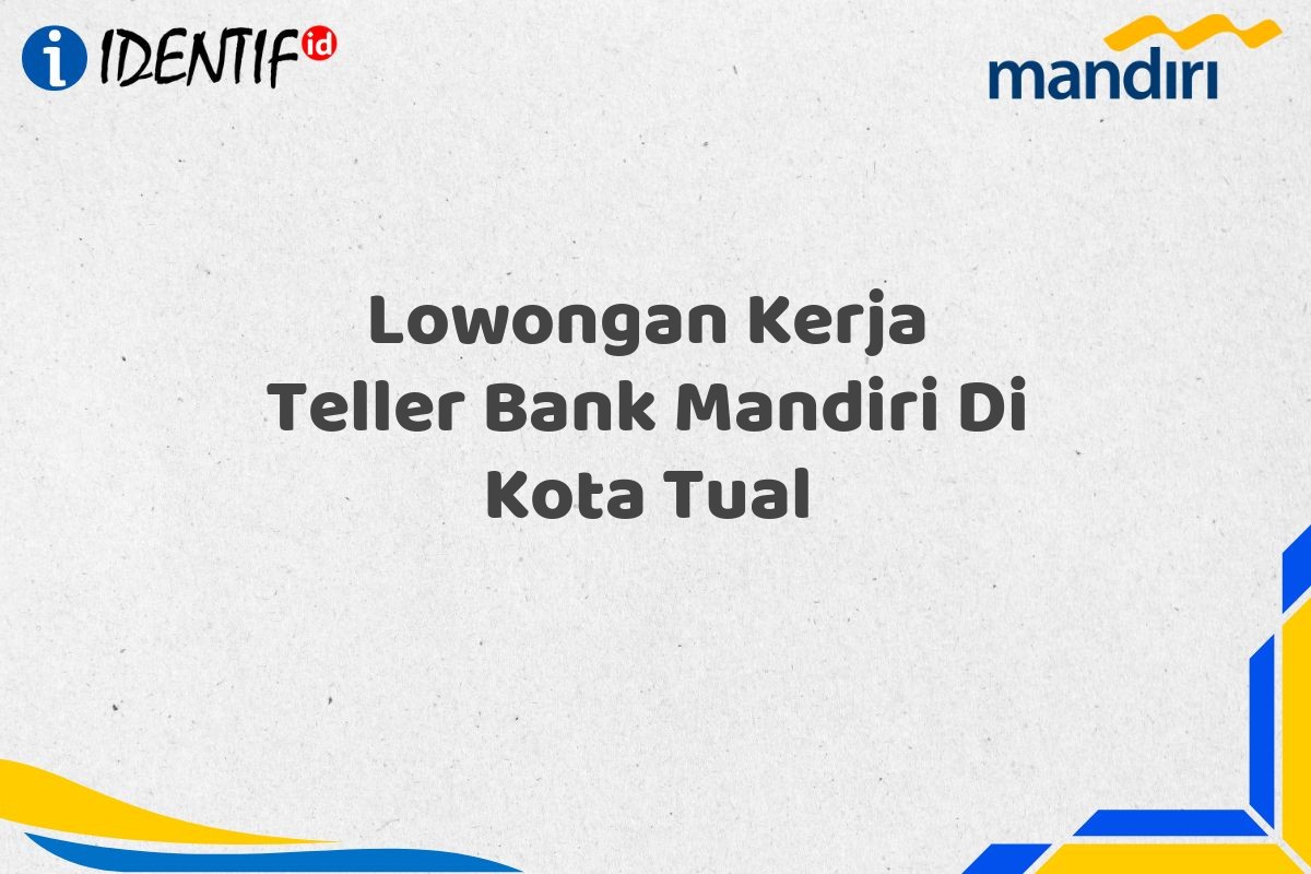 Lowongan Kerja Teller Bank Mandiri Di Kota Tual