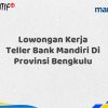 Lowongan Kerja Teller Bank Mandiri Di Provinsi Bengkulu Tahun 2025 (Lamar Sekarang)