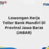 Lowongan Kerja Teller Bank Mandiri Di Provinsi Jawa Barat (JABAR) Tahun 2025 (Segera Daftar Sebelum Terlambat)
