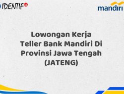 Lowongan Kerja Teller Bank Mandiri Di Provinsi Jawa Tengah (JATENG) Tahun 2025 (Buruan Daftar Sekarang)