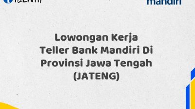 Lowongan Kerja Teller Bank Mandiri Di Provinsi Jawa Tengah (JATENG) Tahun 2025 (Buruan Daftar Sekarang)