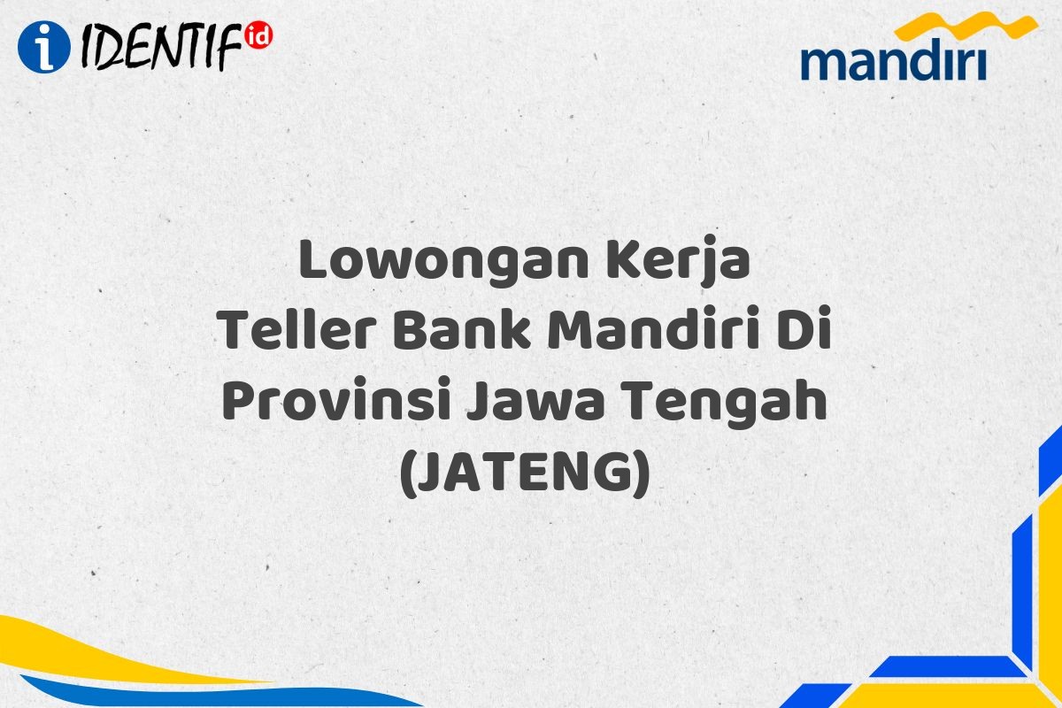 Lowongan Kerja Teller Bank Mandiri Di Provinsi Jawa Tengah (JATENG)