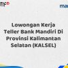 Lowongan Kerja Teller Bank Mandiri Di Provinsi Kalimantan Selatan (KALSEL) Tahun 2025 (Daftar Sekarang)