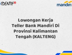 Lowongan Kerja Teller Bank Mandiri Di Provinsi Kalimantan Tengah (KALTENG) Tahun 2025 (Buruan Daftar Sekarang)