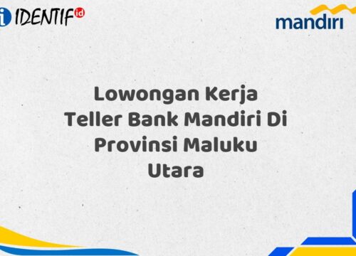 Lowongan Kerja Teller Bank Mandiri Di Provinsi Maluku Utara Tahun 2025 (Yang Wajib Anda Ketahui)