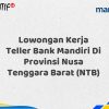 Lowongan Kerja Teller Bank Mandiri Di Provinsi Nusa Tenggara Barat (NTB) Tahun 2025 (Apply Now)