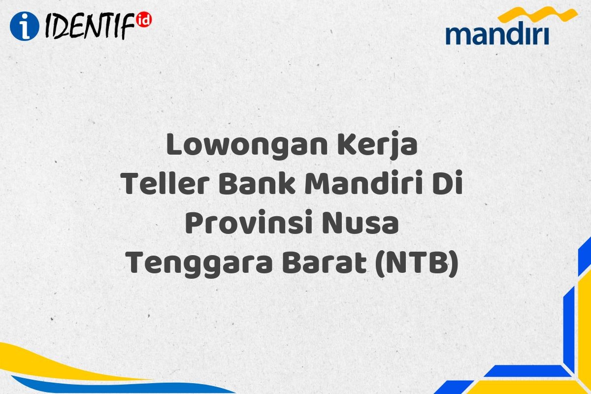 Lowongan Kerja Teller Bank Mandiri Di Provinsi Nusa Tenggara Barat (NTB)