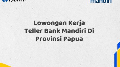 Lowongan Kerja Teller Bank Mandiri Di Provinsi Papua Tahun 2025