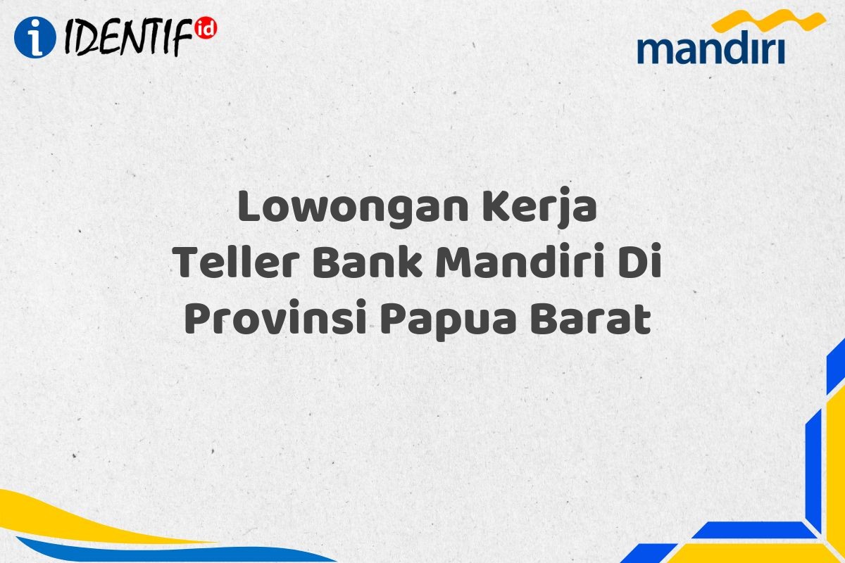 Lowongan Kerja Teller Bank Mandiri Di Provinsi Papua Barat