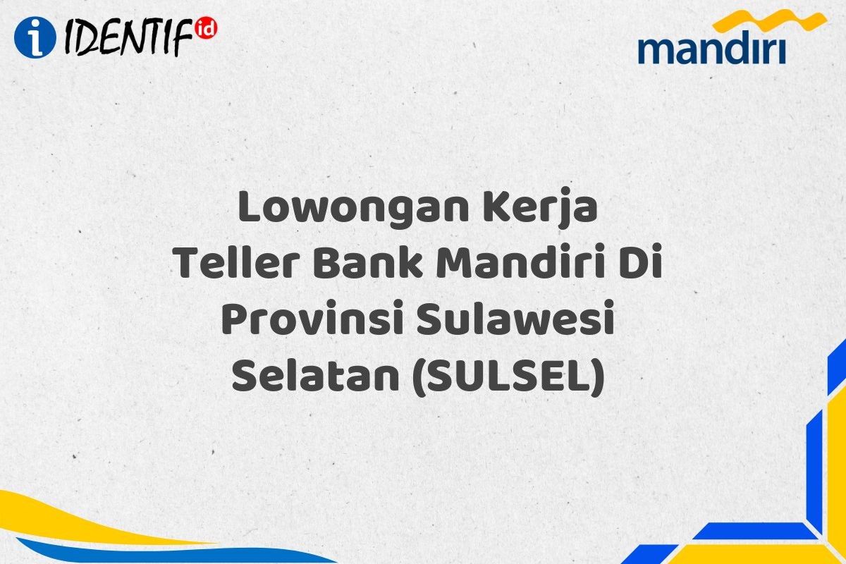 Lowongan Kerja Teller Bank Mandiri Di Provinsi Sulawesi Selatan (SULSEL)