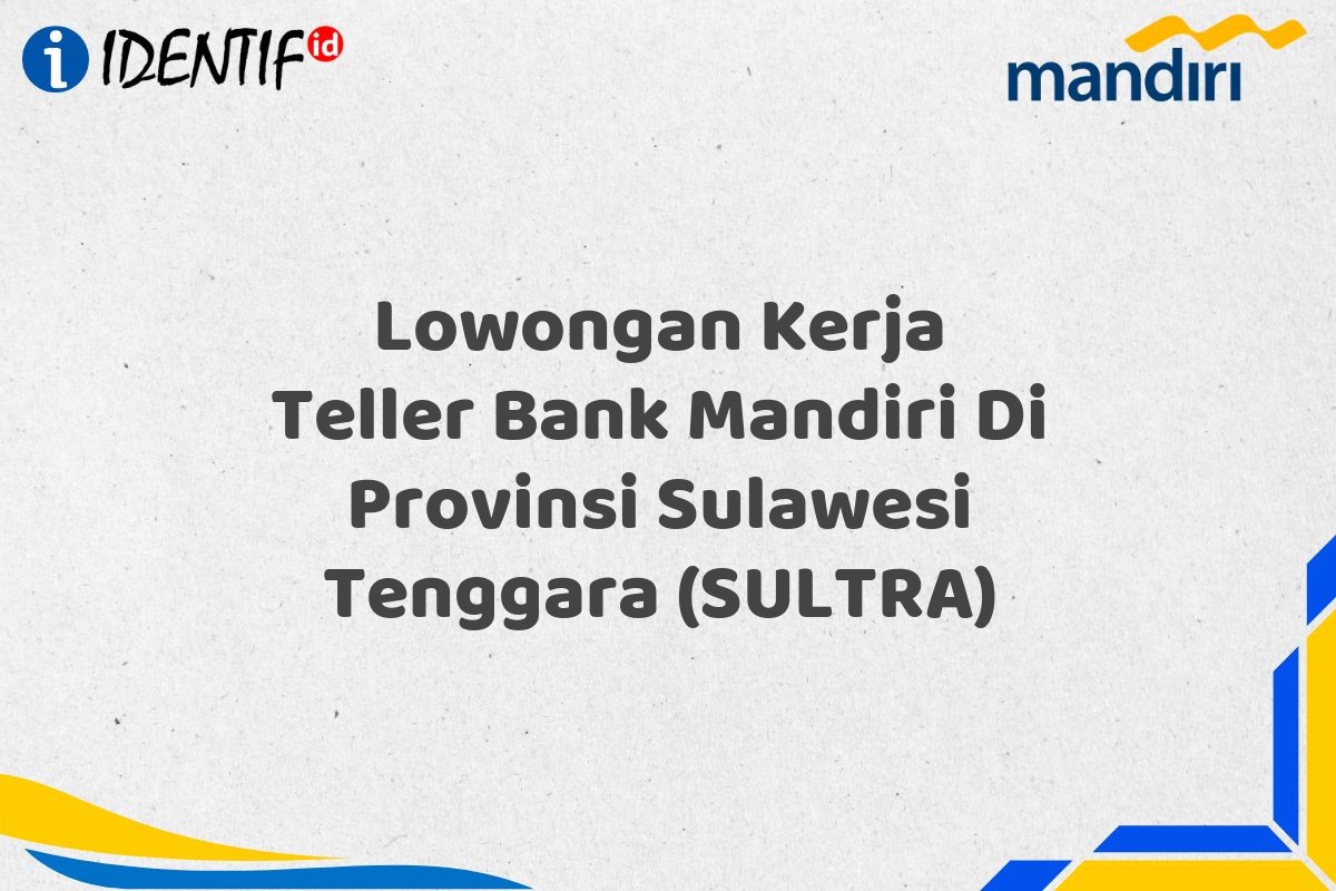 Lowongan Kerja Teller Bank Mandiri Di Provinsi Sulawesi Tenggara (SULTRA)