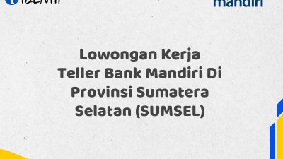 Lowongan Kerja Teller Bank Mandiri Di Provinsi Sumatera Selatan (SUMSEL)