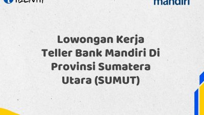 Lowongan Kerja Teller Bank Mandiri Di Provinsi Sumatera Utara (SUMUT)