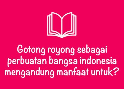 Gotong Royong Pilar Kebersamaan dan Kesejahteraan Bangsa Indonesia