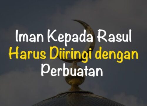 Iman Kepada Rasul, Wajib Diiringi Perbuatan