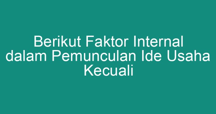 Berikut faktor internal dalam pemunculan ide usaha kecuali