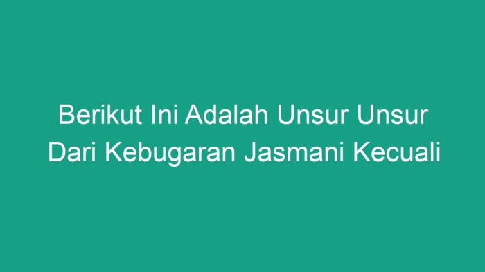 Berikut ini adalah unsur unsur dari kebugaran jasmani kecuali