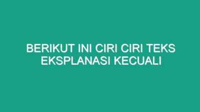 Berikut Ini Ciri-Ciri Teks Eksplanasi Kecuali  Pemahaman Komprehensif