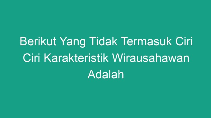Berikut yang tidak termasuk ciri ciri karakteristik wirausahawan adalah