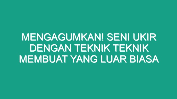 Seni yang pembuatannya dengan cara menggunakan teknik teknik ukir adalah