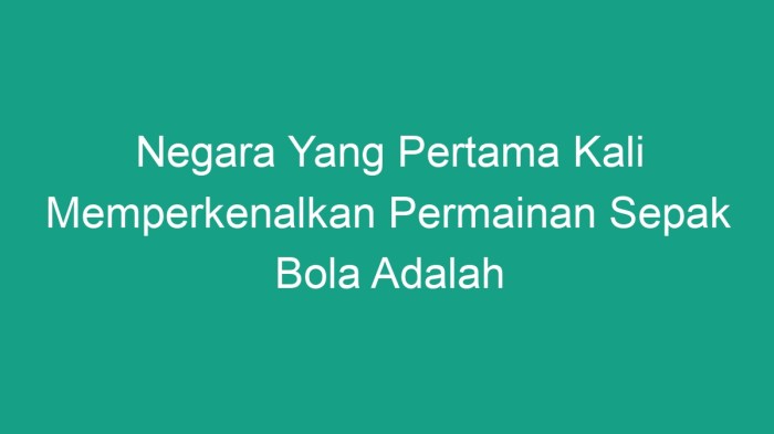 Negara yang pertama kali memperkenalkan permainan sepak bola adalah
