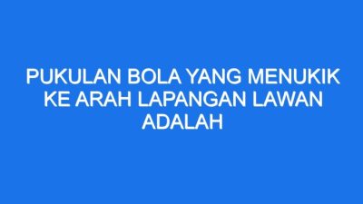 Pukulan bola yang menukik ke arah lapangan lawan adalah