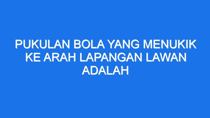 Pukulan bola yang menukik ke arah lapangan lawan adalah