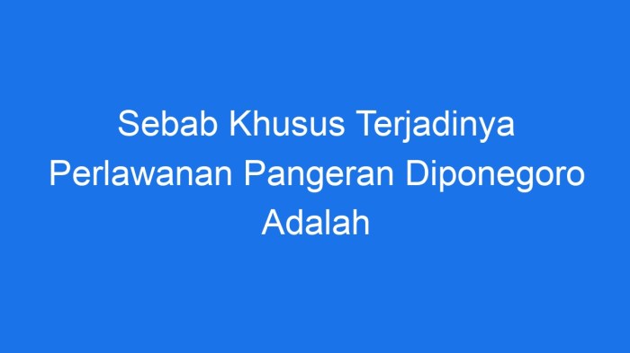 Sebab khusus terjadinya perlawanan pangeran diponegoro adalah