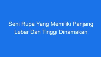 Seni rupa yg memiliki panjang dan lebar disebut