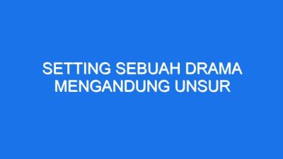 Setting sebuah drama mengandung unsur