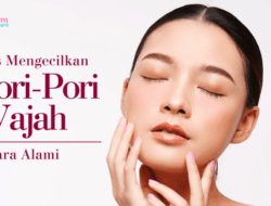 Bagaimana Cara Menghilangkan Pori-Pori di Wajah Panduan Lengkap untuk Kulit Sehat