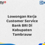 Lowongan Kerja Customer Service Bank BRI Di Kabupaten Tambrauw Tahun 2025 (Yang Wajib Anda Ketahui)