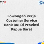 Lowongan Kerja Customer Service Bank BRI Di Provinsi Papua Barat Tahun 2025 (Yang Wajib Anda Ketahui)