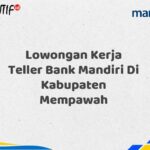 Lowongan Kerja Teller Bank Mandiri Di Kabupaten Mempawah Tahun 2025