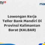 Lowongan Kerja Teller Bank Mandiri Di Provinsi Kalimantan Barat (KALBAR) Tahun 2025 (Buruan Daftar Sekarang)