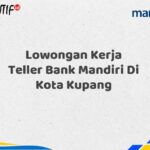 Lowongan Kerja Teller Bank Mandiri Di Kota Kupang Tahun 2025 (Ayo Daftar Sekarang)