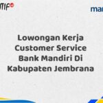 Lowongan Kerja Customer Service Bank Mandiri Di Kabupaten Jembrana Tahun 2025