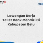 Lowongan Kerja Teller Bank Mandiri Di Kabupaten Belu Tahun 2025 (Resmi)