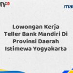 Lowongan Kerja Teller Bank Mandiri Di Provinsi Daerah Istimewa Yogyakarta Tahun 2025 (Resmi)