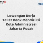 Lowongan Kerja Teller Bank Mandiri Di Kota Administrasi Jakarta Pusat Tahun 2025 (Ayo Daftar Sekarang)