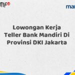Lowongan Kerja Teller Bank Mandiri Di Provinsi DKI Jakarta Tahun 2025 (Buruan Daftar Sekarang)