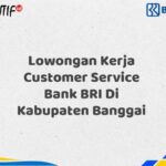 Lowongan Kerja Customer Service Bank BRI Di Kabupaten Banggai Tahun 2025 (Lamar Sekarang)