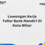 Lowongan Kerja Teller Bank Mandiri Di Kota Blitar Tahun 2025 (Buruan Daftar Sekarang)