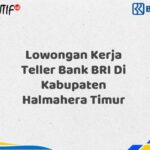 Lowongan Kerja Teller Bank BRI Di Kabupaten Halmahera Timur Tahun 2025 (Buruan Daftar Sekarang)
