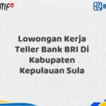 Lowongan Kerja Teller Bank BRI Di Kabupaten Kepulauan Sula Tahun 2025 (Yang Wajib Anda Ketahui)