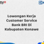 Lowongan Kerja Customer Service Bank BRI Di Kabupaten Konawe Tahun 2025 (Resmi)
