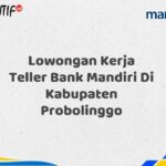 Lowongan Kerja Teller Bank Mandiri Di Kabupaten Probolinggo Tahun 2025 (Daftar Sekarang)